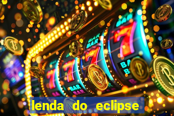 lenda do eclipse sol e lua